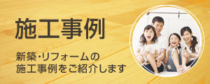 施工事例：新築・リフォームの施工事例をご紹介します