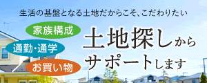 土地探しからサポートします